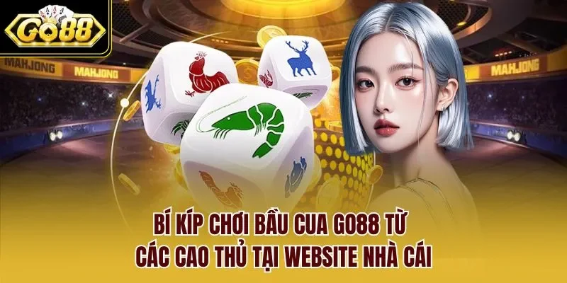 Bí kíp chơi bầu cua GO88 từ các cao thủ tại website nhà cái