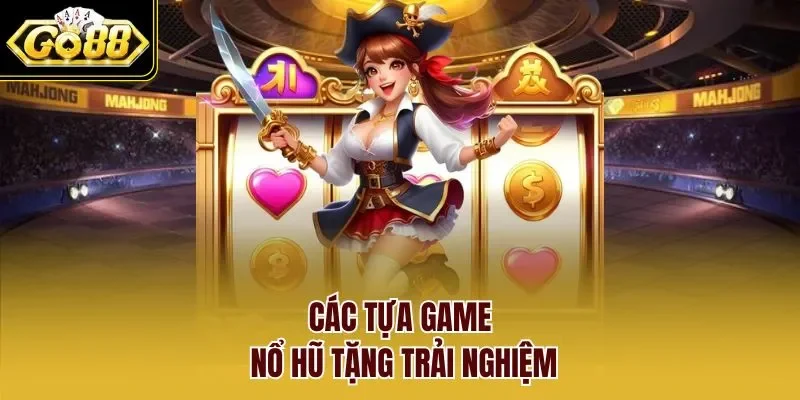 Các tựa game nổ hũ tặng trải nghiệm