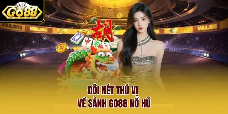 Đôi nét thú vị về sảnh GO88 nổ hũ