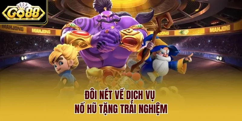 Đôi nét về dịch vụ nổ hũ tặng trải nghiệm