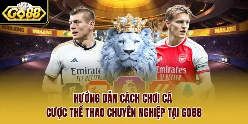 Hướng Dẫn Cách Chơi Cá Cược Thể Thao Chuyên Nghiệp Tại GO88