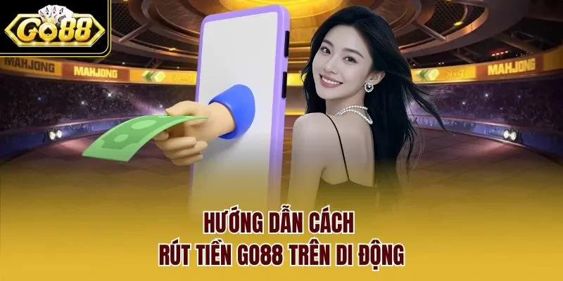 Hướng dẫn cách rút tiền GO88 trên di động