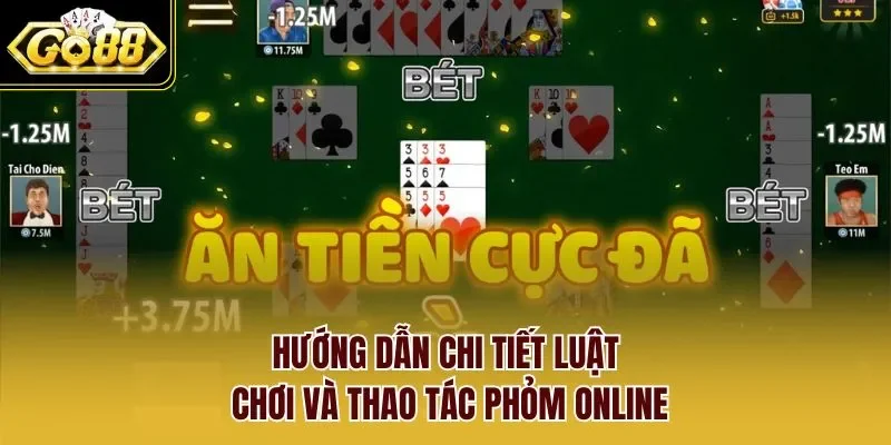 Hướng dẫn chi tiết luật chơi và thao tác phỏm online