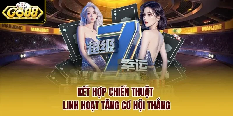 Kết hợp chiến thuật linh hoạt tăng cơ hội thắng