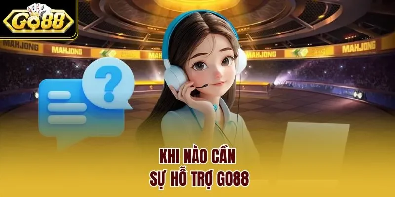 Khi nào cần sự hỗ trợ GO88