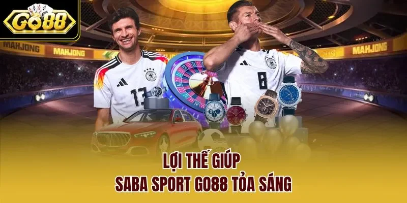 Lợi thế giúp Saba Sport GO88 tỏa sáng