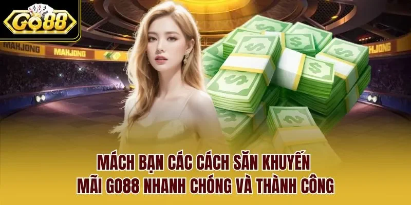 Mách bạn các cách săn khuyến mãi GO88 nhanh chóng và thành công