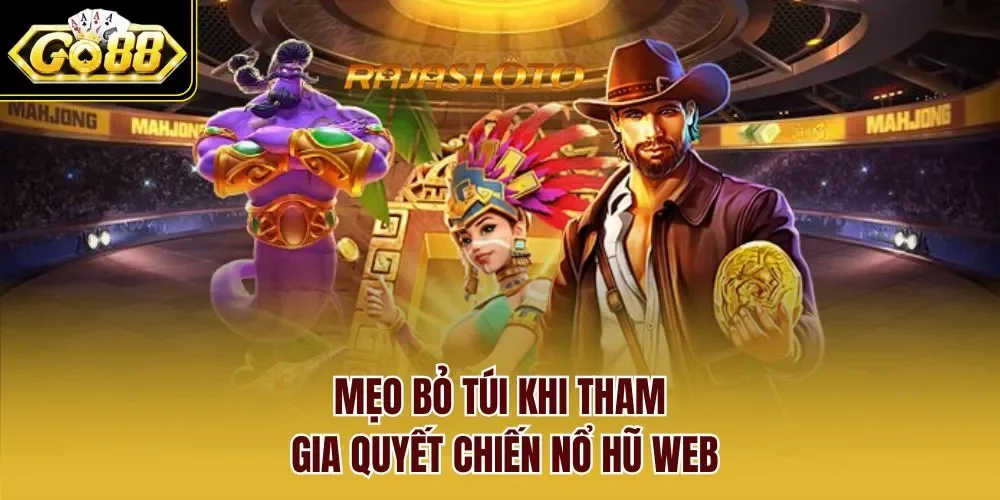 Mẹo bỏ túi khi tham gia quyết chiến nổ hũ web