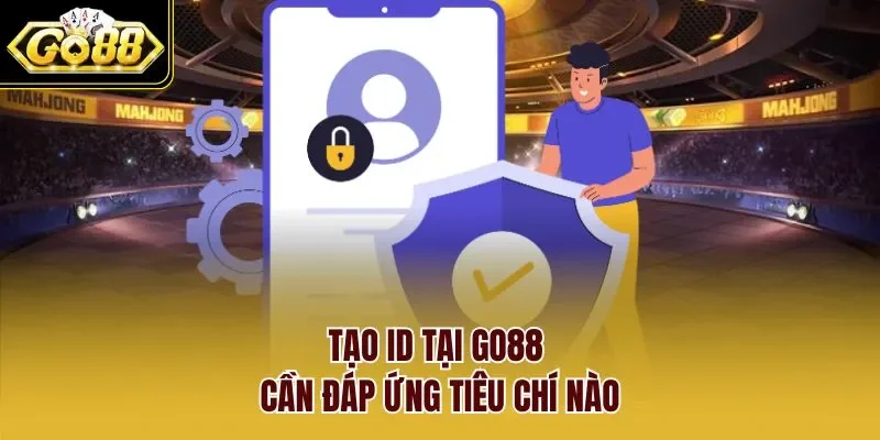 Tạo ID tại GO88 cần đáp ứng tiêu chí nào